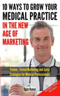 10 Ways To Grow Your Medical Practice In The New Age Of Marketing: Proven techniques to help your practice prospers with online and offline marketing - Paperback