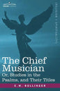 The Chief Musician Or, Studies in the Psalms, and Their Titles - Paperback
