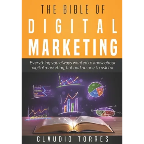 The Bible of Digital Marketing: Everything you always wanted to know about Digital Marketing, but had no one to ask for. - Paperback