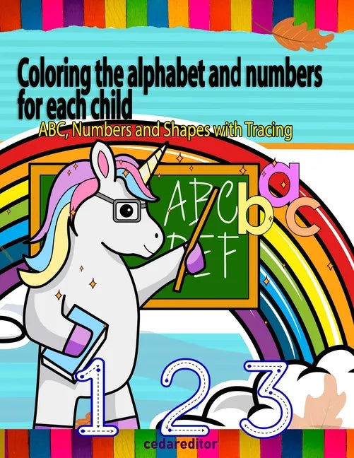 Coloring the alphabet and numbers for each child: ABC, Numbers and Shapes Practice for Kids with Pen Control - Kids coloring activity books - Paperback