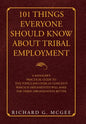 101 Things Everyone Should Know About Tribal Employment: A Manager's Practical Guide to Five Topics and over 101 Concepts Which If Implemented Will Ma - Hardcover