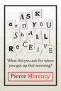 Ask and You Shall Receive: What did you ask for when you got up this morning? - Paperback