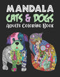 MANDALA CATS & DOGS Adults Coloring Book: An Adult Coloring Book for Cats & Dogs Lovers for Stress Relief & Relaxation - Paperback