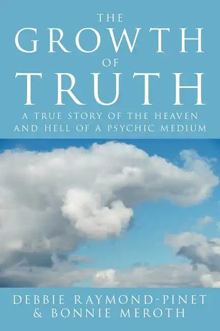 The Growth of Truth: A True Story of the Heaven and Hell of a Psychic Medium - Paperback