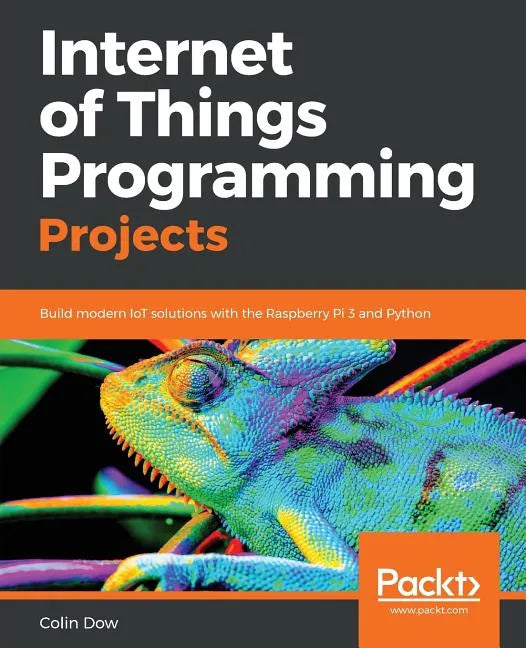 Internet of Things Programming Projects: Build modern IoT solutions with the Raspberry Pi 3 and Python - Paperback