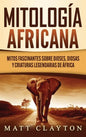 Mitología africana: Mitos fascinantes sobre dioses, diosas y criaturas legendarias de África - Hardcover