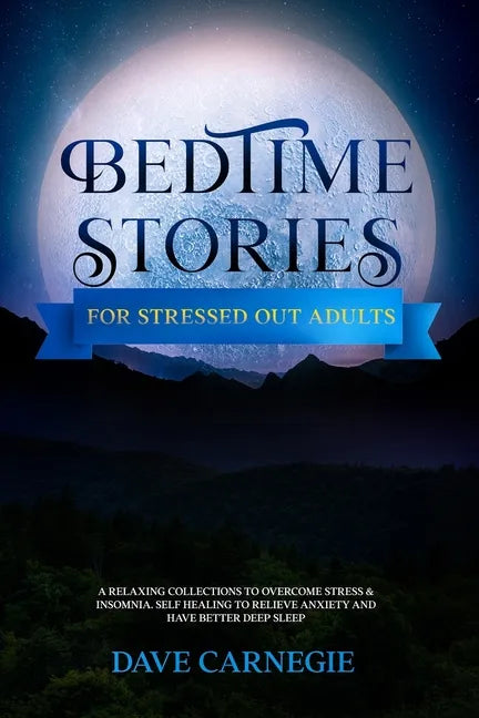 Bedtime Stories for Stressed Out Adults: A Collections of Stories to Overcome Stress & Insomnia. Better Deep Sleep and a Good Night of Relaxed Sleep, - Paperback