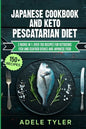 Japanese Cookbook And Keto Pescatarian Diet: 2 Books In 1: Over 150 Recipes For Ketogenic Fish And Seafood Dishes And Japanese Food - Paperback