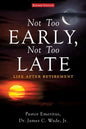 Not Too Early, Not Too Late: Life After Retirement - Paperback