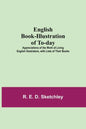 English Book-Illustration Of To-Day; Appreciations Of The Work Of Living English Illustrators, With Lists Of Their Books - Paperback
