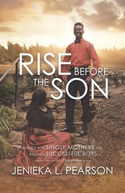 Rise Before the Son: Advice for Single Mothers on Raising Successful Boys - Paperback