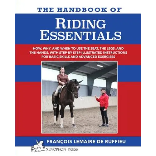 The Handbook of RIDING ESSENTIALS: How, Why and When to use the legs, the seat and the hands with step by step illustrated instructions for basic skil - Paperback
