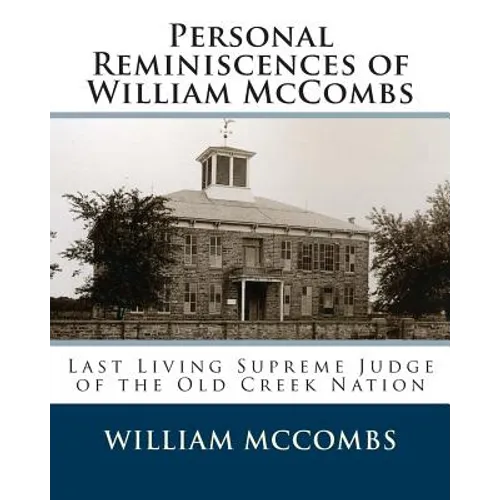 Personal Reminiscences of William McCombs: Last Living Supreme Judge of the Old Creek Nation - Paperback
