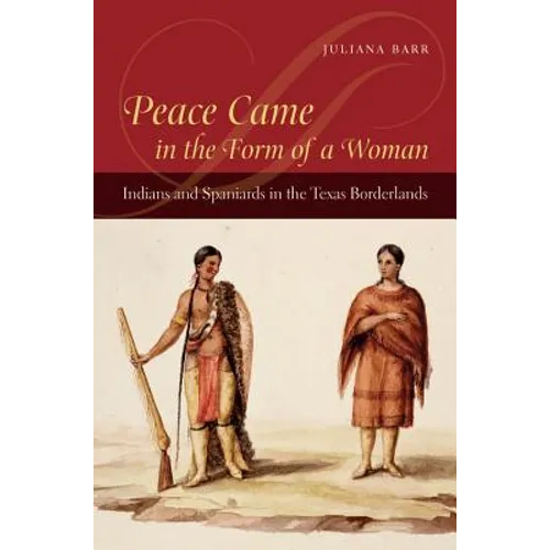 Peace Came in the Form of a Woman: Indians and Spaniards in the Texas Borderlands - Paperback