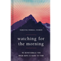 Watching for the Morning: 90 Devotionals for When Hope Is Hard to Find - Hardcover