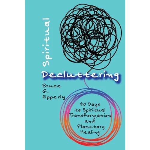 Spiritual Decluttering: 40 Days to Spiritual Transformation and Planetary Healing - Paperback