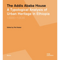 The Addis Ababa House: A Typological Analysis of Urban Heritage in Ethiopia1886-1936 - Hardcover