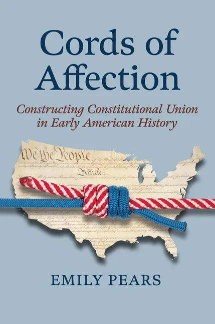 Cords of Affection: Constructing Constitutional Union in Early American History - Hardcover