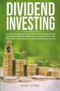 Dividend Investing: The Ultimate Beginners Guide to Generate Passive Income Investing in The Stock Market, Bonds, Options, ETFs. Find Safe - Paperback
