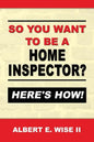 So You Want to Be a Home Inspector? Here's How!: For Buyer, Seller or Professional - Paperback