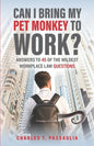 Can I Bring My Pet Monkey to Work?: Answers to 45 of the Wildest Workplace Law Questions - Paperback
