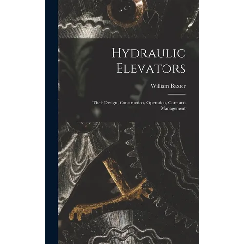 Hydraulic Elevators: Their Design, Construction, Operation, Care and Management - Hardcover