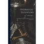 Hydraulic Elevators: Their Design, Construction, Operation, Care and Management - Hardcover