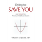 Dying to Save You: And Rebuild Our American Healthcare System - Hardcover