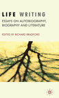 Life Writing: Essays on Autobiography, Biography and Literature - Hardcover
