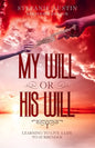 My Will or His Will: Learning To Live A Life To Surrender - Paperback