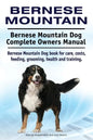 Bernese Mountain. Bernese Mountain Dog Complete Owners Manual. Bernese Mountain Dog book for care, costs, feeding, grooming, health and training. - Paperback