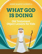 What God Is Doing: Old Testament Object Lessons for Kids - Paperback