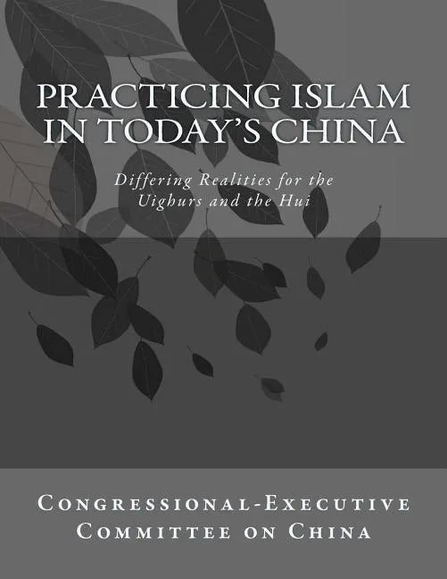 Practicing Islam in today's China: Differing Realities for the Uighurs and the Hui - Paperback