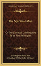 The Spiritual Man: Or the Spiritual Life Reduced to Its First Principles - Hardcover