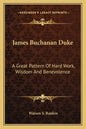 James Buchanan Duke: A Great Pattern of Hard Work, Wisdom and Benevolence - Paperback