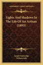 Lights And Shadows In The Life Of An Artisan (1893) - Paperback