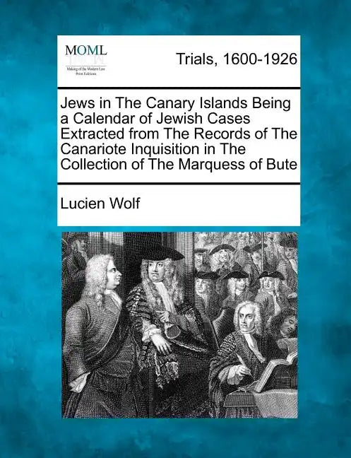 Jews in the Canary Islands Being a Calendar of Jewish Cases Extracted from the Records of the Canariote Inquisition in the Collection of the Marquess - Paperback