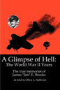 A Glimpse of Hell: The World War II Years: The True Memories of James "Jim" E. Brooks - Paperback