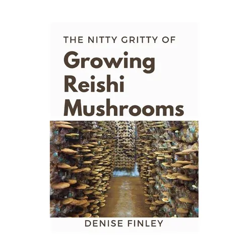 The Nitty of Growing Reishi Mushrooms: Simplified Manual to successfully Growing Reishi Mushrooms - Paperback
