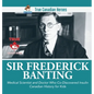 Sir Fredrick Banting - Medical Scientist and Doctor Who Co-Discovered Insulin Canadian History for Kids True Canadian Heroes - Hardcover