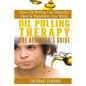Oil Pulling Therapy The Beginner's Guide: How Oil Pulling Can Detoxify, Heal & Transform Your Body - Paperback