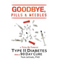 Goodbye, Pills & Needles: A Total Re-Think of Type II Diabetes. And a 90 Day Cure - Hardcover