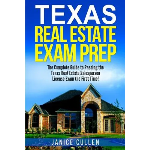 Texas Real Estate Exam Prep: The Complete Guide to Passing the Texas Real Estate Salesperson License Exam the First Time! - Paperback