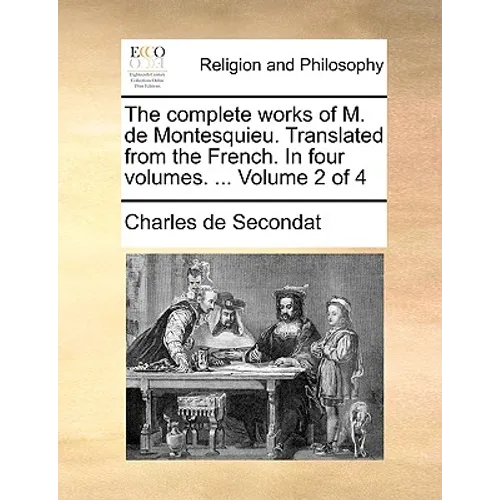 The complete works of M. de Montesquieu. Translated from the French. In four volumes. ... Volume 2 of 4 - Paperback