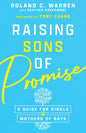 Raising Sons of Promise: A Guide for Single Mothers of Boys - Paperback