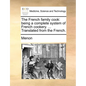 The French Family Cook: Being a Complete System of French Cookery. ... Translated from the French. - Paperback