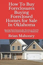 How to Buy Foreclosures: Buying Foreclosed Homes for Sale in Oklahoma: Buying Foreclosures the Secrets to Find & Finance Foreclosed Houses in Oklahoma - Paperback