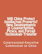Will China Protect Intellectual Property? New Developments in Counterfeiting, Piracy, and Forced Technology Transfer - Paperback