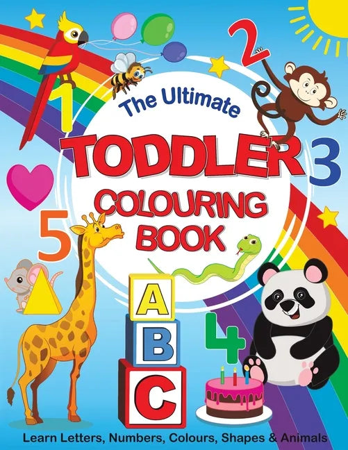 The Ultimate Toddler Colouring Book: Learn Letters, Numbers, Colours, Shapes & Animals - Paperback