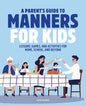 A Parent's Guide to Manners for Kids: Lessons, Games, and Activities for Home, School, and Beyond - Paperback
